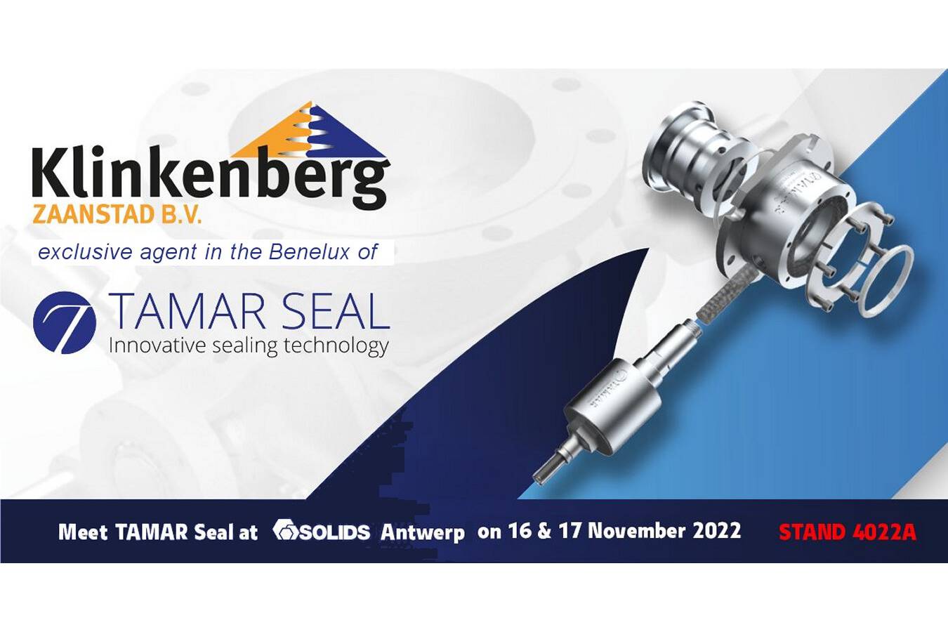Zusammenarbeit Klinkenberg und TAMAR Innovative Dichtungstechnik Am 16. und 17. November 2022 wird Klinkenberg mit seiner neuen Vertretung, TAMAR Innovative Sealing Technology, auf der Messe vertreten sein.
