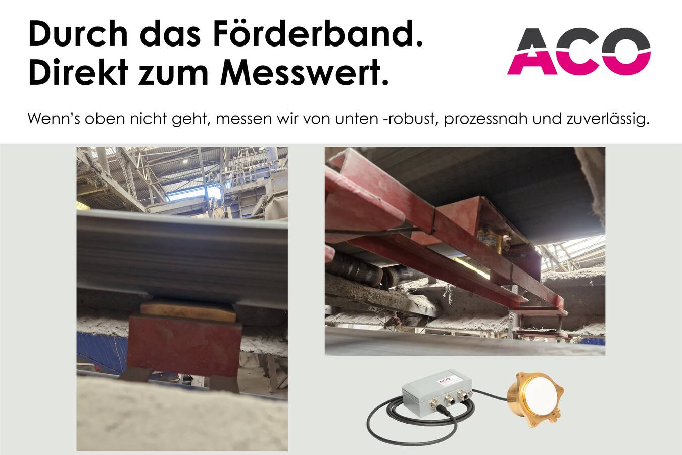 Feuchtemessung unter dem Förderband Robuste kapazitive Feuchtemessung durch die Bandunterseite für anspruchsvolle Schüttgutprozesse.